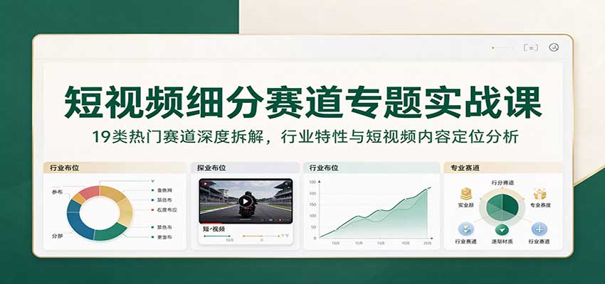 短视频细分赛道专题实战课：19类热门赛道深度拆解，行业特性与短视频内容定位分析瀚萌资源网-网赚网-网赚项目网-虚拟资源网-国学资源网-易学资源网-本站有全网最新网赚项目-易学课程资源-中医课程资源的在线下载网站！瀚萌资源网