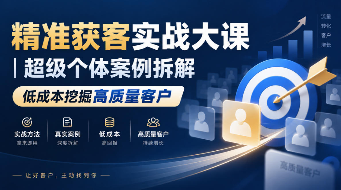 精准获客实战大课｜超级个体案例拆解，低成本挖掘高质量客户瀚萌资源网-网赚网-网赚项目网-虚拟资源网-国学资源网-易学资源网-本站有全网最新网赚项目-易学课程资源-中医课程资源的在线下载网站！瀚萌资源网