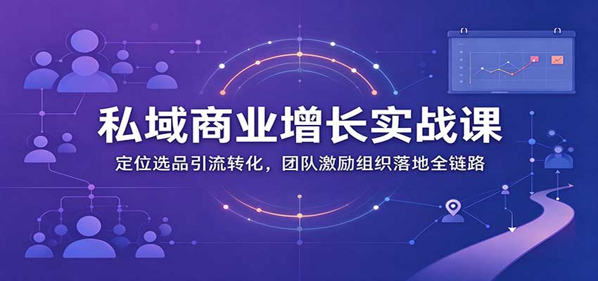 私域商业增长训练营：定位选品引流转化，团队激励组织落地全链路瀚萌资源网-网赚网-网赚项目网-虚拟资源网-国学资源网-易学资源网-本站有全网最新网赚项目-易学课程资源-中医课程资源的在线下载网站！瀚萌资源网