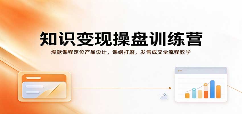 知识变现操盘训练营：爆款课程定位产品设计，课纲打磨，发售成交全流程教学瀚萌资源网-网赚网-网赚项目网-虚拟资源网-国学资源网-易学资源网-本站有全网最新网赚项目-易学课程资源-中医课程资源的在线下载网站！瀚萌资源网