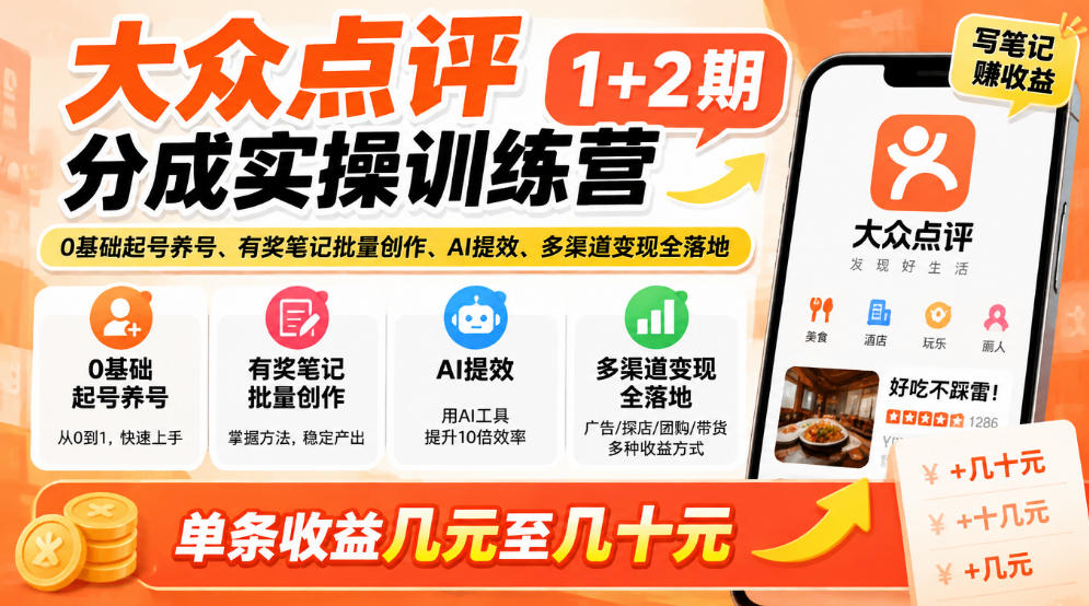 大众点评分成实操训练营1+2期｜0基础起号养号、有奖笔记批量创作、AI提效、多渠道变现全落地，单条收益几元至几十元瀚萌资源网-网赚网-网赚项目网-虚拟资源网-国学资源网-易学资源网-本站有全网最新网赚项目-易学课程资源-中医课程资源的在线下载网站！瀚萌资源网