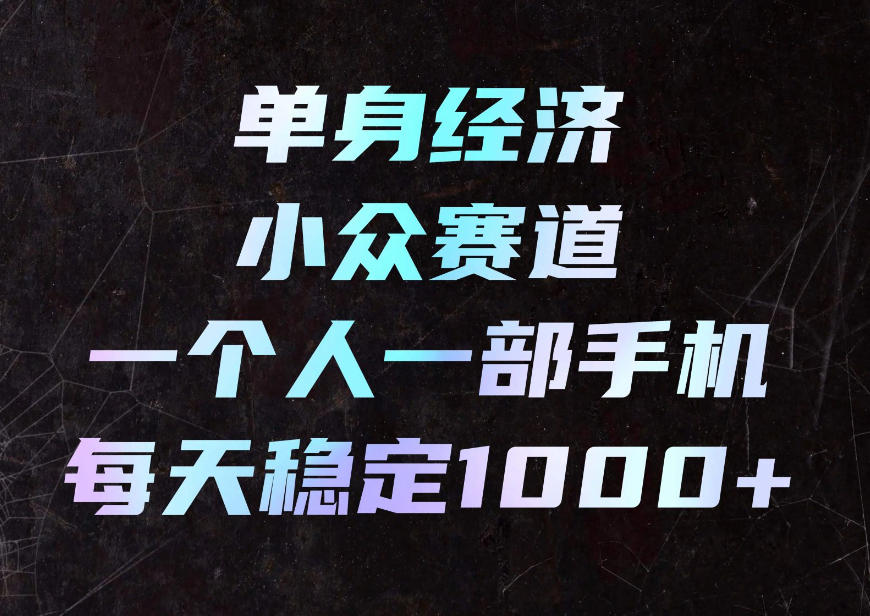 单身经济小众赛道，一个人一部手机，每天稳定1000+，利用下班碎片时间即可【揭秘】瀚萌资源网-网赚网-网赚项目网-虚拟资源网-国学资源网-易学资源网-本站有全网最新网赚项目-易学课程资源-中医课程资源的在线下载网站！瀚萌资源网