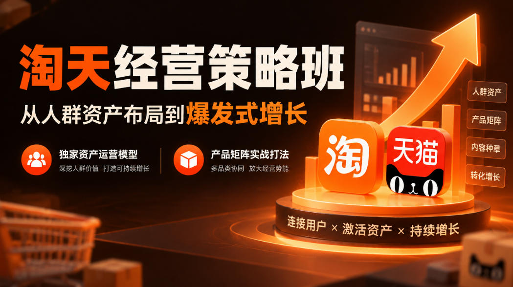 淘天经营策略班，从人群资产布局到爆发式增长，独家资产运营模型，产品矩阵实战打法瀚萌资源网-网赚网-网赚项目网-虚拟资源网-国学资源网-易学资源网-本站有全网最新网赚项目-易学课程资源-中医课程资源的在线下载网站！瀚萌资源网