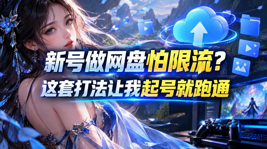 新号做网盘怕限流？这套打法让我起号就跑通，网盘项目推广的8.0版本教学瀚萌资源网-网赚网-网赚项目网-虚拟资源网-国学资源网-易学资源网-本站有全网最新网赚项目-易学课程资源-中医课程资源的在线下载网站！瀚萌资源网