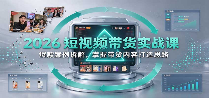 2026短视频带货实战课：爆款案例拆解，掌握带货内容打造思路瀚萌资源网-网赚网-网赚项目网-虚拟资源网-国学资源网-易学资源网-本站有全网最新网赚项目-易学课程资源-中医课程资源的在线下载网站！瀚萌资源网