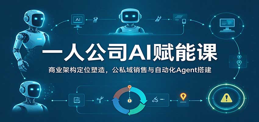 一人公司AI赋能课：商业架构定位塑造，公私域销售与自动化Agent搭建瀚萌资源网-网赚网-网赚项目网-虚拟资源网-国学资源网-易学资源网-本站有全网最新网赚项目-易学课程资源-中医课程资源的在线下载网站！瀚萌资源网